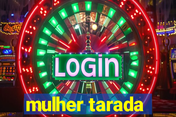 mulher tarada